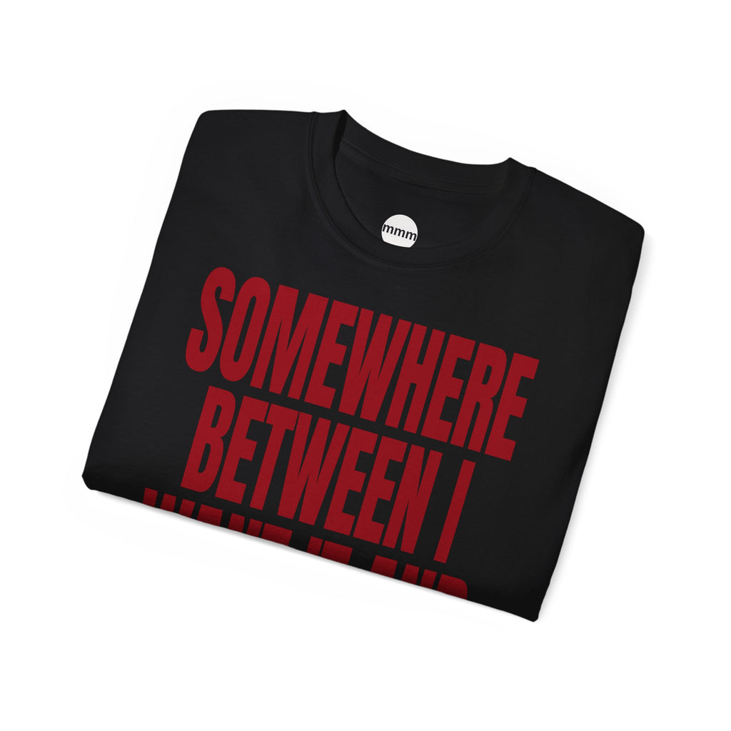 SOMEWHERE BETWEEN I WANT IT AND I GOT IT  T‑Shirt